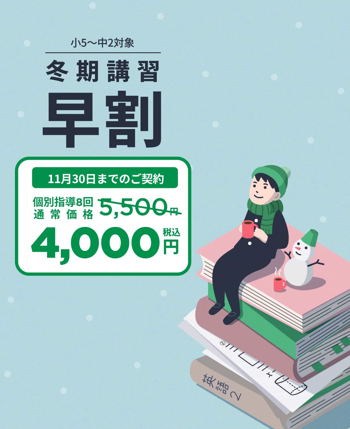 冬期講習 早割 小5〜中2対象 11月30日までの入会で個別指導8回 通常価格5,500円が4000円（税込）