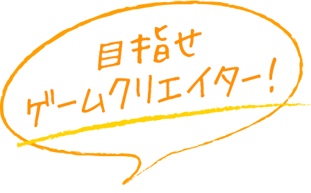 目指せゲームクリエイター！